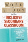 Word Study in the Inclusive Secondary Classroom : Supporting Struggling Readers and Students with Disabilities - Book