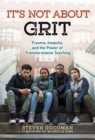 It’s Not About Grit : Trauma, Inequity, and the Power of Transformative Teaching - Book