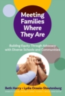Meeting Families Where They Are : Building Equity Through Advocacy with Diverse Schools and Communities - Book