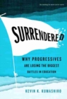Surrendered : Why Progressives Are Losing the Biggest Battles in Education - Book