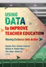Using Data to Improve Teacher Education : Moving Evidence Into Action - Book