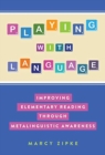 Playing With Language : Improving Elementary Reading Through Metalinguistic Awareness - Book