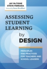 Assessing Student Learning by Design : Principles and Practices for Teachers and School Leaders - Book