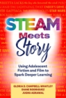 STEAM Meets Story : Using Adolescent Fiction and Film to Spark Deeper Learning - Book