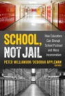School, Not Jail : How Educators Can Disrupt School Pushout and Mass Incarceration - Book