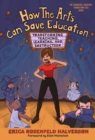 How the Arts Can Save Education : Transforming Teaching, Learning, and Instruction - Book