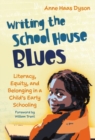 Writing the School House Blues : Literacy, Equity, and Belonging in a Child's Early Schooling - Book