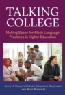 Talking College : Making Space for Black Language Practices in Higher Education - Book