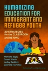Humanizing Education for Immigrant and Refugee Youth : 20 Strategies for the Classroom and Beyond - Book