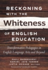 Reckoning With the Whiteness of English Education : Transformative Pedagogies in English Language Arts and Beyond - Book