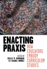 Enacting Praxis : How Educators Embody Curriculum Studies - Book