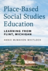 Place-Based Social Studies Education : Learning From Flint, Michigan - Book