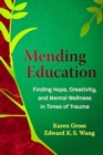 Mending Education : Finding Hope, Creativity, and Mental Wellness in Times of Trauma - Book