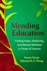 Mending Education : Finding Hope, Creativity, and Mental Wellness in Times of Trauma - Book