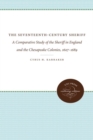 The Seventeenth-Century Sheriff : A Comparative Study of the Sheriff in England and the Chesapeake Colonies, 1607-1689 - Book