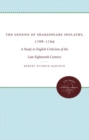 The Genesis of Shakespeare Idolatry, 1766-1799 : A Study in English Criticism of the Late Eighteenth Century - Book