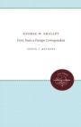 George W. Smalley : Forty Years a Foreign Correspondent - Book