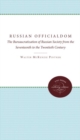 Russian Officialdom : The Bureaucratization of Russian Society from the Seventeenth to the Twentieth Century - Book