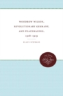 Woodrow Wilson, Revolutionary Germany, and Peacemaking, 1918-1919 : Missionary Diplomacy and the Realities of Power - Book