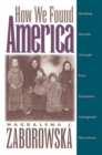 How We Found America : Reading Gender through East European Immigrant Narratives - Book
