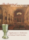 The Beauty of Holiness : Anglicanism and Architecture in Colonial South Carolina - Book