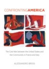 Confronting America : The Cold War Between the United States and the Communists in France and Italy - Book