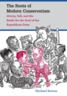 The Roots of Modern Conservatism : Dewey, Taft, and the Battle for the Soul of the Republican Party - Book