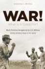 War! What is it Good for? : Black Freedom Struggles and the U.S. Military from World War II to Iraq - Book