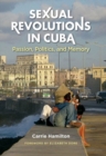 Sexual Revolutions in Cuba : Passion, Politics, and Memory - Book