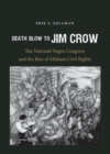 Death Blow to Jim Crow : The National Negro Congress and the Rise of Militant Civil Rights - Book