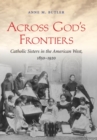 Across God's Frontiers : Catholic Sisters in the American West, 1850-1920 - Book