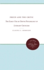 Freud and the Critic : The Early Use of Depth Psychology in Literary Criticism - Book