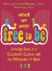 When We Were Free to Be : Looking Back at a Children's Classic and the Difference It Made - Book