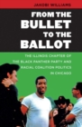 From the Bullet to the Ballot : the Illinois Chapter of the Black Panther Party and Racial Coalition Politics in Chicago - Book