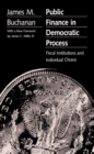 Public Finance in Democratic Process : Fiscal Institutions and Individual Choice - Book