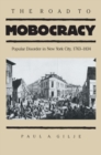 The Road to Mobocracy : Popular Disorder in New York City, 1763-1834 - Book