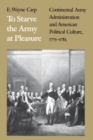 To Starve the Army at Pleasure : Continental Army Administration and American Political Culture, 1775-1783 - Book