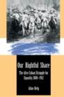 Our Rightful Share : The Afro-Cuban Struggle for Equality, 1886-1912 - Book