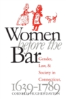 Women Before the Bar : Gender, Law, and Society in Connecticut, 1639-1789 - Book