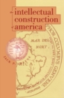 The Intellectual Construction of America : Exceptionalism and Identity From 1492 to 1800 - Book