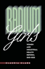 Radium Girls : Women and Industrial Health Reform, 1910-1935 - Book