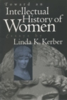 Toward an Intellectual History of Women : Essays By Linda K. Kerber - Book