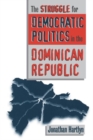 The Struggle for Democratic Politics in the Dominican Republic - Book