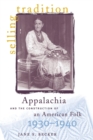 Selling Tradition : Appalachia and the Construction of an American Folk, 1930-1940 - Book
