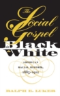 The Social Gospel in Black and White : American Racial Reform, 1885-1912 - Book