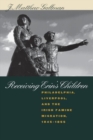 Receiving Erin's Children : Philadelphia, Liverpool, and the Irish Famine Migration, 1845-1855 - Book