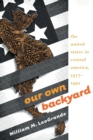 Our Own Backyard : The United States in Central America, 1977-1992 - Book