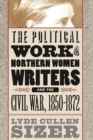 The Political Work of Northern Women Writers and the Civil War, 1850-1872 - Book