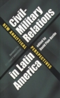 Civil-Military Relations in Latin America : New Analytical Perspectives - Book