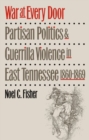War at Every Door : Partisan Politics and Guerrilla Violence in East Tennessee, 1860-1869 - Book